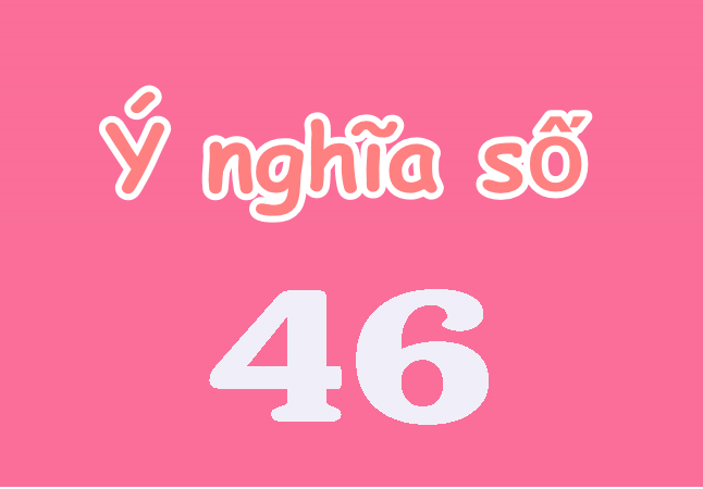 so-46-co-y-nghia-gi 