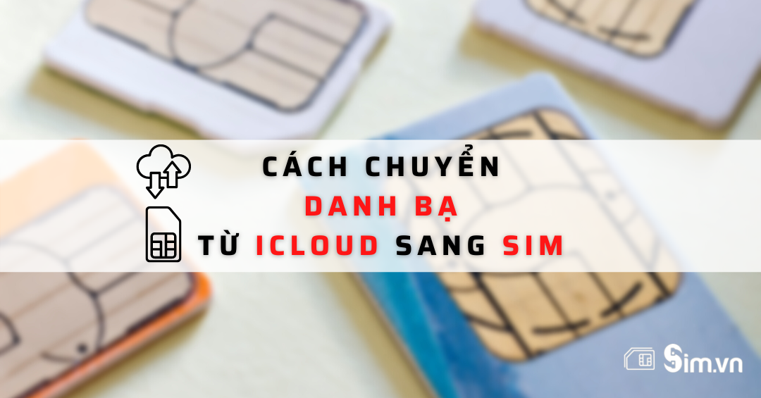 cach-chuyen-danh-ba-tu-icloud-sang-sim